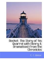 Becket The Story of his Quarrel with Henry II, Dramatised from the Chronicles,1110259085,9781110259083
