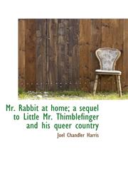 Mr. Rabbit at home; a sequel to Little Mr. Thimblefinger and his queer country,1115943103,9781115943109