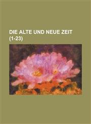 Die Alte Und Neue Zeit (1-23 ),1234887118,9781234887117
