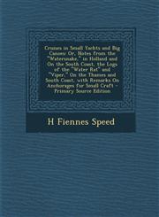 Cruises in Small Yachts and Big Canoes Or, Notes from the "Watersnake," in Holland and On the South Coast, the Logs of the "Water Rat" and "Viper," On the Thames and South Coast, with Remarks On Anchorages for Small Craft - Primary Source Edition,1293327530,9781293327531