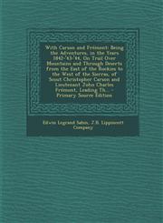 With Carson and Frémont Being the Adventures, in the Years 1842-'43-'44, On Trail Over Mountains and Through Deserts from the East of the Rockies to the West of the Sierras, of Scout Christopher Carson and Lieutenant John Charles Frémont, Leading Th... -,1295890011,9781295890019