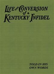 Life and Conversion of a Kentucky Infidel, The,193330474X,9781933304748