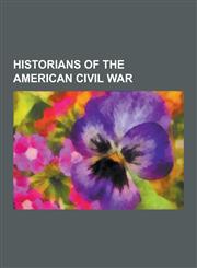 Historians of the American Civil War Jefferson Davis, J. F. C. Fuller, Henry Wilson, Joshua Chamberlain, Shelby Foote, Drew Gilpin Faust, John Watts,1230571892,9781230571898