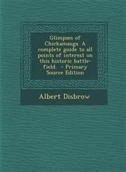 Glimpses of Chickamauga. a Complete Guide to All Points of Interest on This Historic Battle-Field.,1289633282,9781289633288