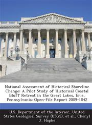 National Assessment of Historical Shoreline Change A Pilot Study of Historical Coastal Bluff Retreat in the Great Lakes, Erie, Pennsylvania: Open-File Report 2009-1042,128867922X,9781288679225