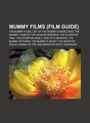 Mummy films (Film Guide) The Mummy films, List of The Mummy characters, The Mummy: Tomb of the Dragon Emperor, The Scorpion King,1156805058,9781156805053