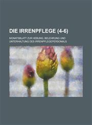 Die Irrenpflege; Monatsblatt Zur Hebung, Belehrung Und Unterhaltung Des Irrenpflegepersonals (4-6 ),123487380X,9781234873806