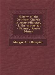 History of the Orthodox Church in Austria-Hungary I. Hermaannstadt  - Primary Source Edition,1293236616,9781293236611
