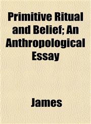 Primitive Ritual and Belief; An Anthropological Essay,1153400464,9781153400466