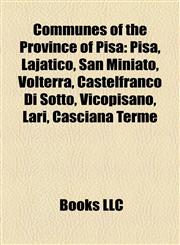 Communes of the Province of Pisa Pisa, Lajatico, San Miniato, Volterra, Castelfranco Di Sotto, Vicopisano, Lari, Casciana Terme,1157030548,9781157030546