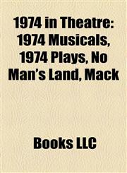1974 in Theatre 1974 Musicals, 1974 Plays, No Man's Land, Mack,115813987X,9781158139873