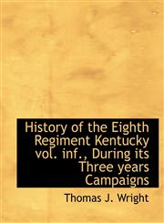 History of the Eighth Regiment Kentucky vol. inf., During its Three years Campaigns,1115563394,9781115563390