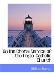 On the Choral Service of the Anglo-Catholic Church,110322137X,9781103221370