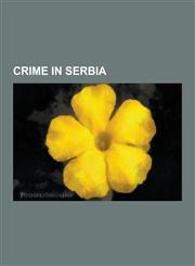 Crime in Serbia Crime in Kosovo, Murder in Serbia, Organized Crime in Serbia, Prisoners and Detainees of Serbia, Riots in Serbia, Serb,1230564349,9781230564340