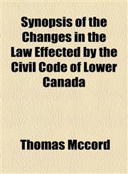 Synopsis of the Changes in the Law Effected by the Civil Code of Lower Canada,1154473651,9781154473650