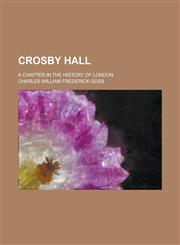 Crosby Hall; A Chapter in the History of London,1230094067,9781230094069