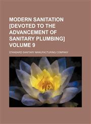 Modern sanitation [devoted to the advancement of sanitary plumbing] Volume 9,113062188X,9781130621884