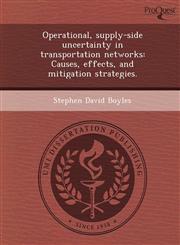 Operational, supply-side uncertainty in transportation networks Causes, effects, and mitigation strategies.,1244075574,9781244075573