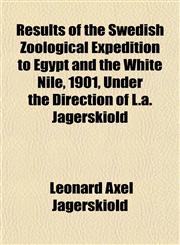 Results of the Swedish Zoological Expedition to Egypt and the White Nile, 1901, Under the Direction of L.a. Jägerskiöld,1153529211,9781153529211
