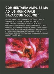 Commentaria amplissima ad ius municipale bavaricum Volume 1 ; in tres tomos divisa. Commentarii ad processum summarium et edictalem iunctis duabus semicenturiis diversarum quaestionum, seu controversiarum decisionibus firmatarum, quibus accessit appendi,1130449106,9781130449105