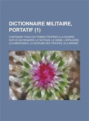Dictionnaire Militaire, Portatif; Contenant Tous Les Termes Propres a la Guerre; Sur Ce Qui Regarde La Tactique, Le Genie, L'Artillerie, La Subsistanc,1234452073,9781234452070