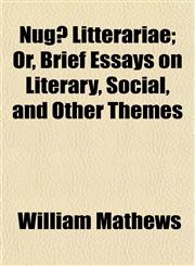 Nugæ Litterariae; Or, Brief Essays on Literary, Social, and Other Themes,1154800296,9781154800296