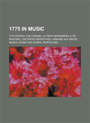 1775 in Music 1775 Operas, La Finta Giardiniera, Il Re Pastore, L'Incontro Improvviso, Ariadne Auf Naxos, Medea, Erwin Und Elmire, M,1157732682,9781157732686