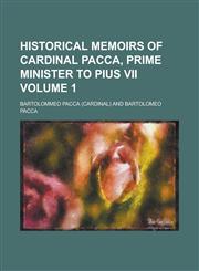 Historical memoirs of Cardinal Pacca, prime minister to Pius VII Volume 1,1234351757,9781234351755