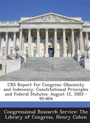 Crs Report for Congress Obscenity and Indecency: Constitutional Principles and Federal Statutes: August 12, 2003 - 95-804,1293247715,9781293247716