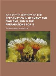God in the History of the Reformation in Germany and England, and in the Preparations for It,1150260157,9781150260155