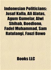 Indonesian Politician Introduction Jusuf Kalla, Ali Alatas, Agum Gumelar, Alwi Shihab, Boediono, Fadel Muhammad, Sam Ratulangi, Fauzi Bowo,1155556437,9781155556437