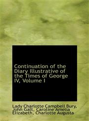 Continuation of the Diary Illustrative of the Times of George IV, Volume I,1103302647,9781103302642