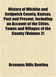 History of Wichita and Sedgwick County, Kansas, Past and Present, Including an Account of the Cities, Towns and Villages of the County (Volume 2),1152835955,9781152835955