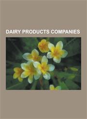 Dairy Products Companies Dairy Products Companies by Country, Parmalat Units, Nestle, Sanlu Group, Beatrice Foods, Mengniu Dairy, Condensed Mil,1230609660,9781230609669