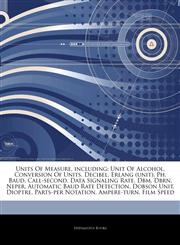 Articles On Units Of Measure, including Unit Of Alcohol, Conversion Of Units, Decibel, Erlang (unit), Ph, Baud, Call-second, Data Signaling Rate, Dbm, Dbrn, Neper, Automatic Baud Rate Detection, Dobson Unit, Dioptre, Parts-per Notation,1243243430,9781243243430