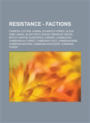 Resistance - Factions Chimera, Cloven, Human, Advanced Hybrid, Alpha Grim, Angel, Blast Root, Boiler, Brawler, Brute, Bryce Canyon, Burrower, Carrier, Chameleon, Chimeran AA Turret, Chimeran Fleet, Chimeran Mine, Chimeran Mortar,1234715155,9781234715151