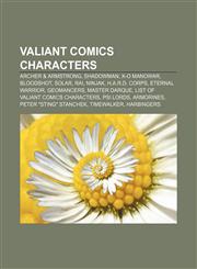 Valiant Comics characters Archer & Armstrong, Shadowman, X-O Manowar, Bloodshot, Solar, Rai, Ninjak, H.A.R.D. Corps, Eternal Warrior,1155956362,9781155956367