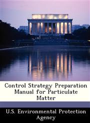 Control Strategy Preparation Manual for Particulate Matter,1249566436,9781249566434