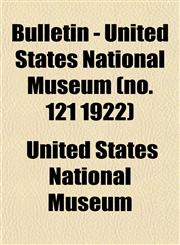 Bulletin - United States National Museum (no. 121 1922),1153308282,9781153308281