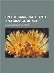 On the Harrogate Spas, and Change of Air,115092585X,9781150925856