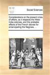 Considerations on the present crisis of affairs, as it respects the West-India colonies, and the probable effects of the French decree for emancipating the Negroes, ...,1170791166,9781170791165