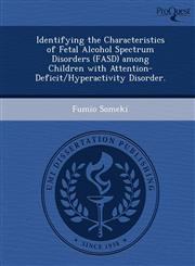 Identifying the Characteristics of Fetal Alcohol Spectrum Disorders (FASD) among Children with Attention-Deficit/Hyperactivity Disorder.,124903941X,9781249039419