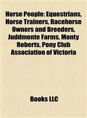 Horse People Equestrians, Horse Trainers, Racehorse Owners and Breeders, Juddmonte Farms, Monty Roberts, Pony Club Association of Victoria,1158162693,9781158162697
