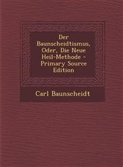 Der Baunscheidtismus, Oder, Die Neue Heil-Methode - Primary Source Edition,1294690507,9781294690504