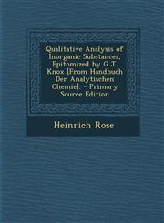 Qualitative Analysis of Inorganic Substances, Epitomized by G.J. Knox [From Handbuch Der Analytischen Chemie]. - Primary Source Edition,1287972993,9781287972990