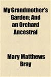 My Grandmother's Garden; And an Orchard Ancestral,1154462641,9781154462647