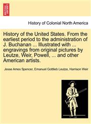 History of the United States. From the earliest period to the administration of J. Buchanan ... Illustrated with ... engravings from original pictures by Leutze, Weir, Powell, ... and other American artists.,124146684X,9781241466848