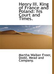 Henry III. King of France and Poland his Court and Times.,1140423487,9781140423485