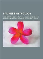 Balinese Mythology Barong (Mythology), Batara Kala, Calon Arang, Dewi Sri, Hyang, Leyak, Ogoh-Ogoh, Rangda, Setesuyara, Twalen,1230625674,9781230625676