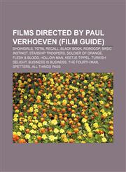Films directed by Paul Verhoeven (Film Guide) Showgirls, Total Recall, Black Book, RoboCop, Basic Instinct, Starship Troopers,1156470889,9781156470886